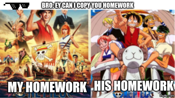 is this realetable #madeinclass | BRO: EY CAN I COPY YOU HOMEWORK; MY HOMEWORK; HIS HOMEWORK | image tagged in one piece,school,oh wow are you actually reading these tags,stop reading the tags,you know the rules and so do i say goodbye | made w/ Imgflip meme maker