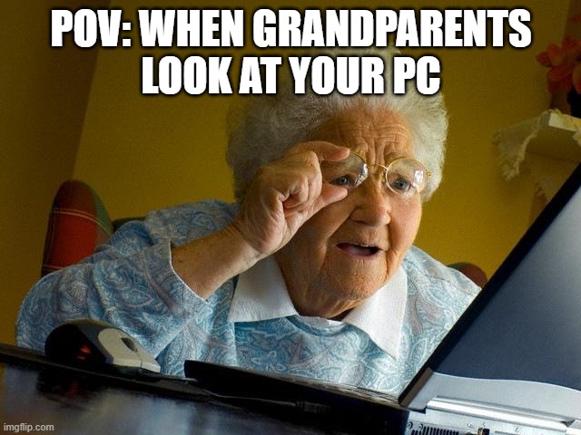 Grandma Finds The Internet Meme | POV: WHEN GRANDPARENTS LOOK AT YOUR PC | image tagged in memes,grandma finds the internet | made w/ Imgflip meme maker