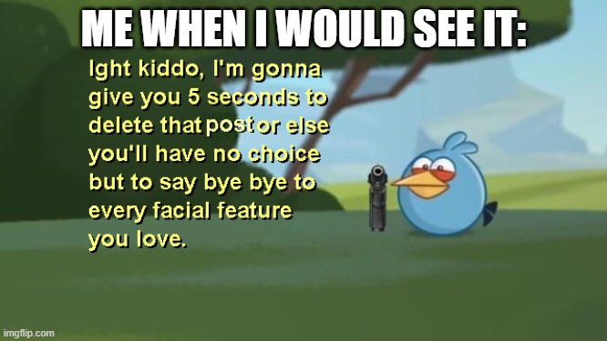 Ight Kiddo Clean | ME WHEN I WOULD SEE IT: | image tagged in ight kiddo clean | made w/ Imgflip meme maker