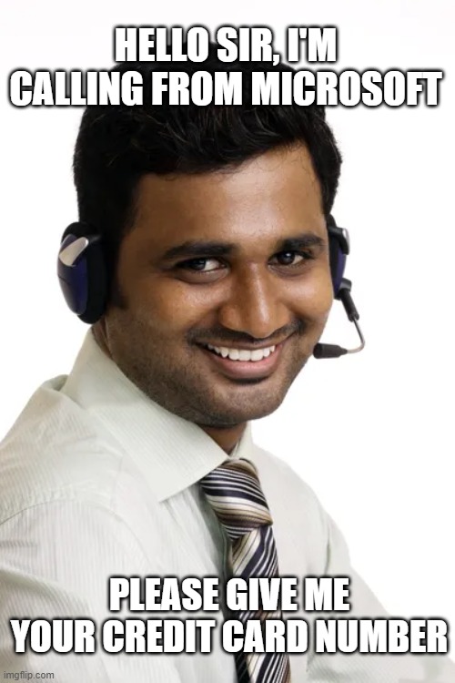 Indian scammers, so polite | HELLO SIR, I'M CALLING FROM MICROSOFT; PLEASE GIVE ME YOUR CREDIT CARD NUMBER | image tagged in scam,microsoft,india,callcenter,credit,card | made w/ Imgflip meme maker