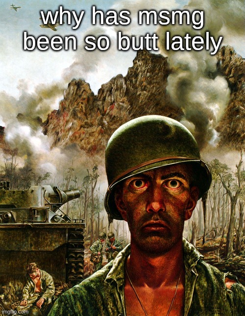Thousand Yard Stare | why has msmg been so butt lately | image tagged in thousand yard stare | made w/ Imgflip meme maker