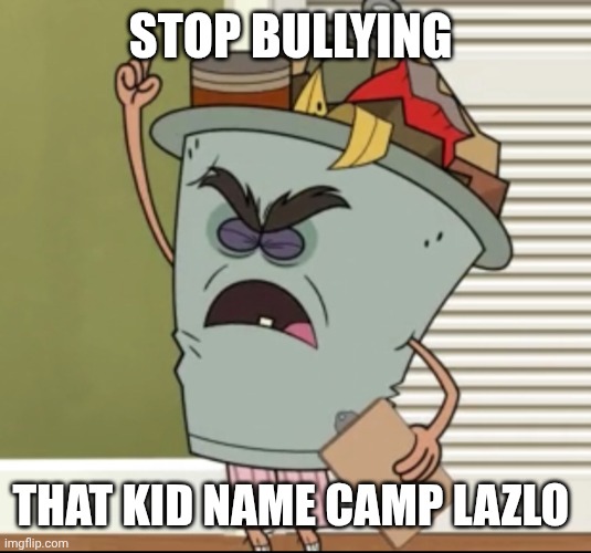 STOP BULLYING THAT KID NAME CAMP LAZLO | STOP BULLYING; THAT KID NAME CAMP LAZLO | image tagged in i m raising the rent | made w/ Imgflip meme maker