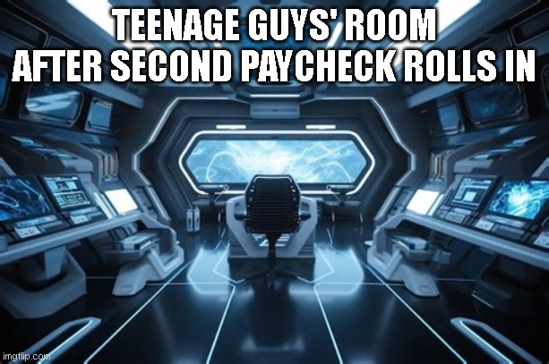 livin' it good. | TEENAGE GUYS' ROOM AFTER SECOND PAYCHECK ROLLS IN | image tagged in spatial station,scifi | made w/ Imgflip meme maker