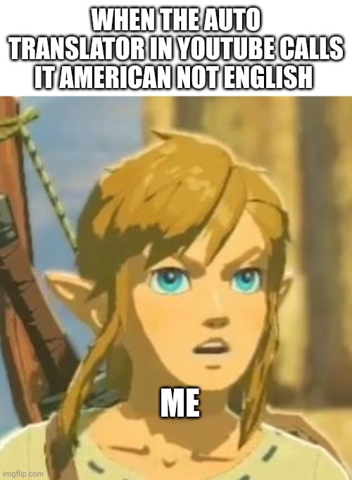 Somehow I find this offensive | WHEN THE AUTO TRANSLATOR IN YOUTUBE CALLS IT AMERICAN NOT ENGLISH; ME | image tagged in offended link | made w/ Imgflip meme maker