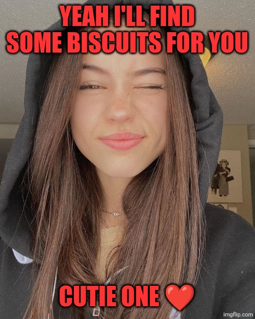 Winking Woman | YEAH I'LL FIND SOME BISCUITS FOR YOU CUTIE ONE ❤️ | image tagged in winking woman | made w/ Imgflip meme maker