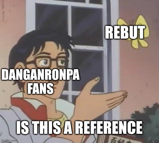 Is This A Pigeon Meme | DANGANRONPA FANS REBUT IS THIS A REFERENCE | image tagged in memes,is this a pigeon | made w/ Imgflip meme maker
