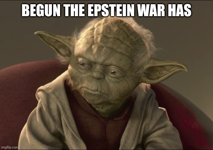 Yoda Begun The Clone War Has | BEGUN THE EPSTEIN WAR HAS | image tagged in yoda begun the clone war has | made w/ Imgflip meme maker