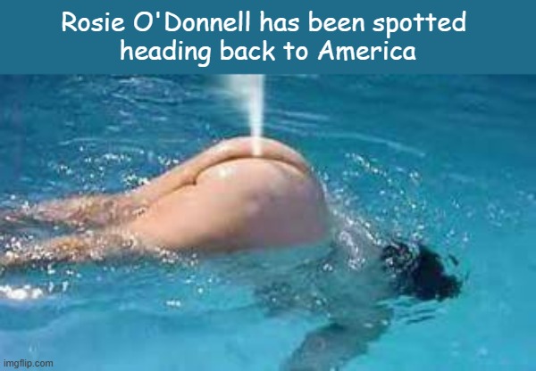 humor | Rosie O'Donnell has been spotted 
heading back to America | image tagged in funny memes | made w/ Imgflip meme maker