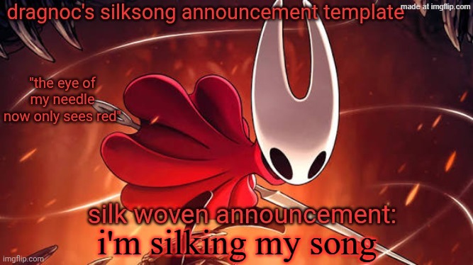 dragnoc's silksong announcement temp | i'm silking my song | image tagged in dragnoc's silksong announcement temp | made w/ Imgflip meme maker