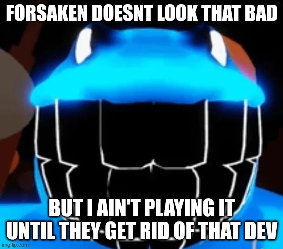Horseface | FORSAKEN DOESNT LOOK THAT BAD; BUT I AIN'T PLAYING IT UNTIL THEY GET RID OF THAT DEV | image tagged in horseface | made w/ Imgflip meme maker