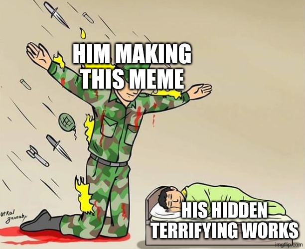 HIM MAKING THIS MEME HIS HIDDEN TERRIFYING WORKS | image tagged in the silent protector | made w/ Imgflip meme maker