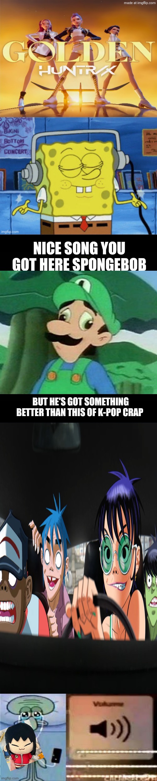 I love both Gorillaz and K-pop Demon Hunters, but Gorillaz will always be far better | image tagged in songs,kpop demon hunters,gorillaz,spongebob,mama luigi,funny | made w/ Imgflip meme maker