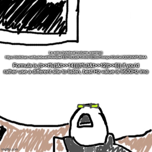 Le bytebeat share-age | Le epico bytebeat (volume warning): https://dollchan.net/bytebeat/#4AABwFEbTKLGzK1HVKFED0oYmmpo1GnCeUQ2QNNPUBAA; Formula is (t>>t%(t&t>>14))|(t%(t&t>>12|t>>6)) if you’d rather use a different site to listen, best Hz value is 9500Hz imo | image tagged in the aggressive combatant | made w/ Imgflip meme maker