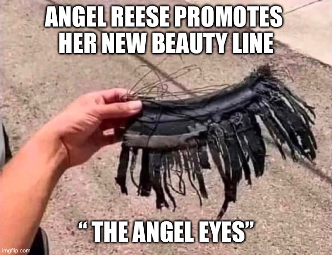 Making Dat Moooney | ANGEL REESE PROMOTES 
HER NEW BEAUTY LINE; “ THE ANGEL EYES” | image tagged in wnba,bad luck brian,r kelly,futurama fry,disaster girl | made w/ Imgflip meme maker
