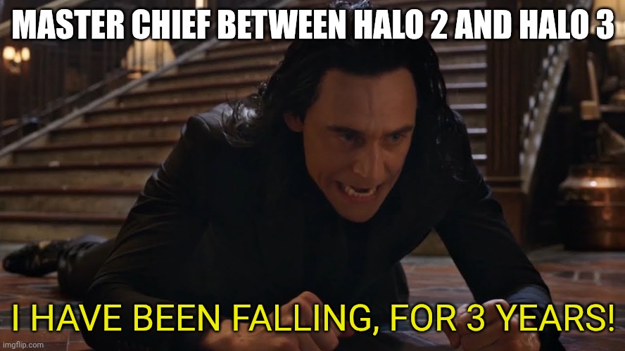 I Would Hate This | MASTER CHIEF BETWEEN HALO 2 AND HALO 3; I HAVE BEEN FALLING, FOR 3 YEARS! | image tagged in i've been falling for 30 minutes | made w/ Imgflip meme maker
