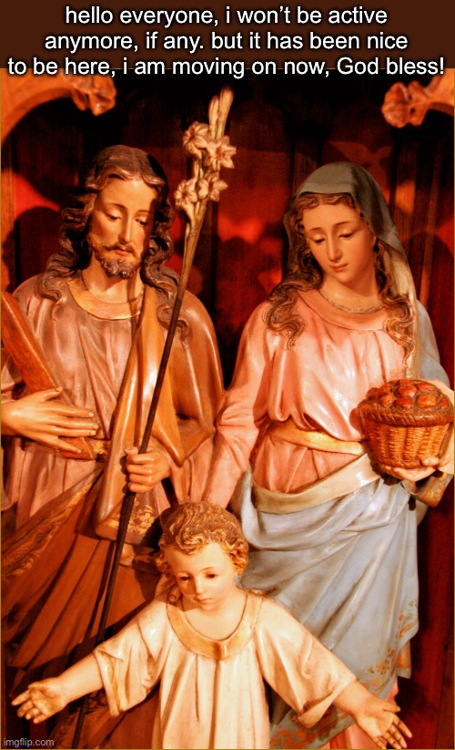 hello everyone, i won’t be active anymore, if any. but it has been nice to be here, i am moving on now, God bless! | made w/ Imgflip meme maker