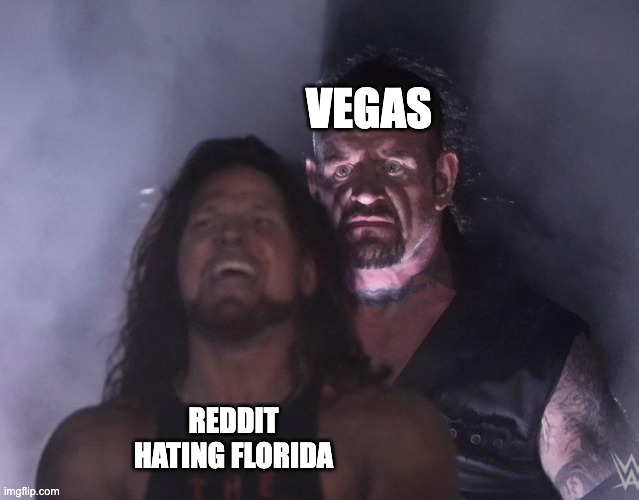 undertaker | VEGAS; REDDIT HATING FLORIDA | image tagged in undertaker | made w/ Imgflip meme maker