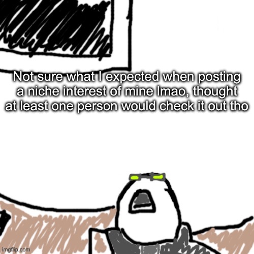 The Aggressive Combatant | Not sure what I expected when posting a niche interest of mine lmao, thought at least one person would check it out tho | image tagged in the aggressive combatant | made w/ Imgflip meme maker