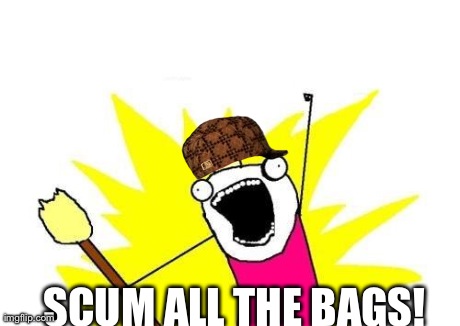 X All The Y Meme | SCUM ALL THE BAGS! | image tagged in memes,x all the y,scumbag | made w/ Imgflip meme maker