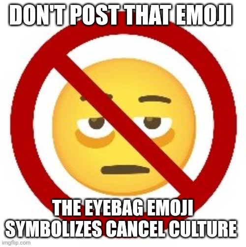 Anti-eyebag | DON'T POST THAT EMOJI; THE EYEBAG EMOJI SYMBOLIZES CANCEL CULTURE | image tagged in anti-eyebag | made w/ Imgflip meme maker