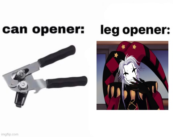 Can opener leg opener | image tagged in can opener leg opener | made w/ Imgflip meme maker
