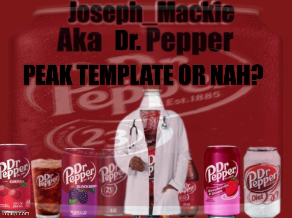 Updated Dr pepper template | PEAK TEMPLATE OR NAH? | image tagged in updated dr pepper template | made w/ Imgflip meme maker