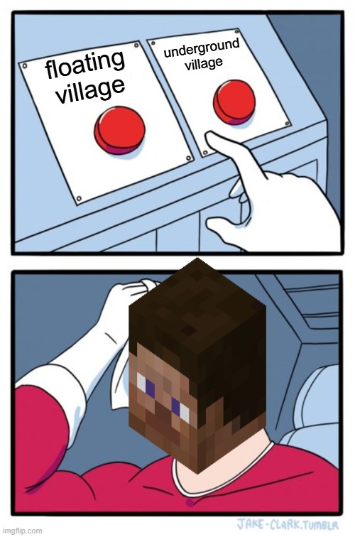 Two Buttons Meme | floating village underground village | image tagged in memes,two buttons | made w/ Imgflip meme maker