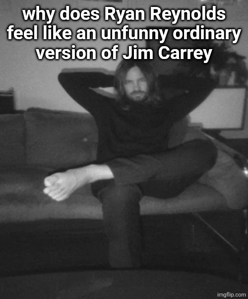 Kevin Parker sitting | why does Ryan Reynolds feel like an unfunny ordinary
version of Jim Carrey | image tagged in kevin parker sitting | made w/ Imgflip meme maker