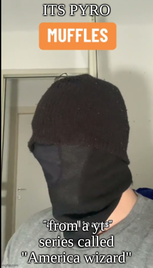 who made the seias btw??? | ITS PYRO; from a yt series called "America wizard" | image tagged in muffles,tf2 | made w/ Imgflip meme maker