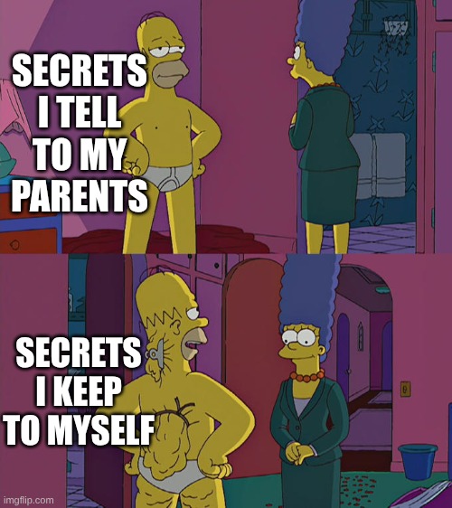 Homer Simpson's Back Fat | SECRETS I TELL TO MY PARENTS; SECRETS I KEEP TO MYSELF | image tagged in homer simpson's back fat | made w/ Imgflip meme maker