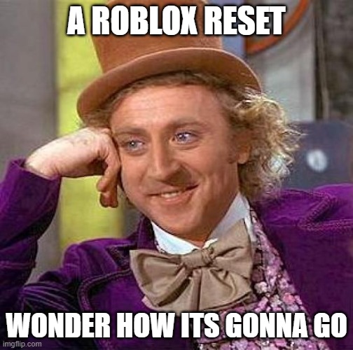 Like stop saying it will work just look at the meme reset | A ROBLOX RESET; WONDER HOW ITS GONNA GO | image tagged in memes,creepy condescending wonka | made w/ Imgflip meme maker