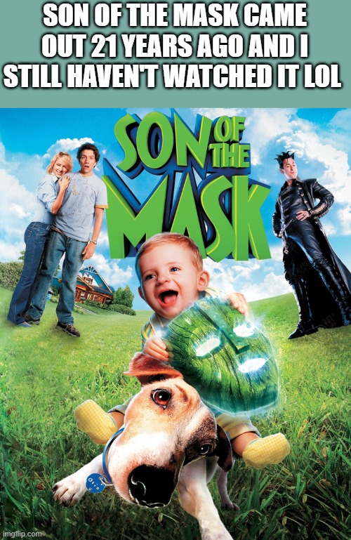 Son of the Mask Came Out 21 Years Ago | SON OF THE MASK CAME OUT 21 YEARS AGO AND I STILL HAVEN'T WATCHED IT LOL | image tagged in son of the mask,the mask,movie,jamie kennedy,funny,memes | made w/ Imgflip meme maker