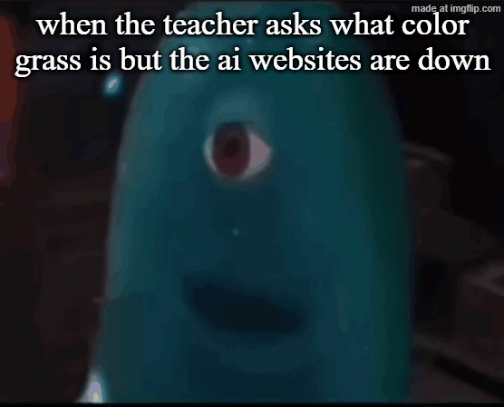 bob | when the teacher asks what color grass is but the ai websites are down | image tagged in bob | made w/ Imgflip meme maker