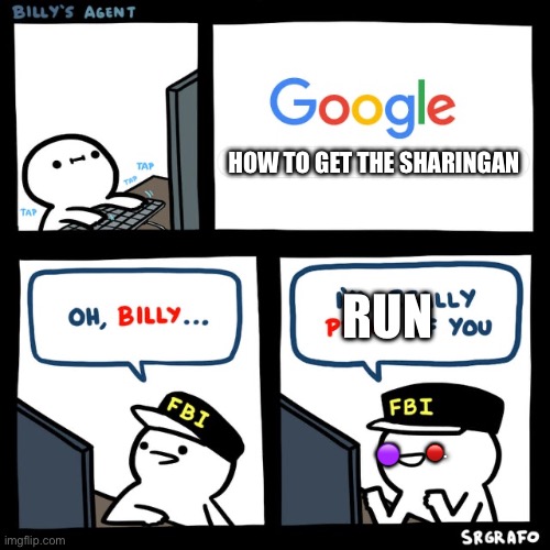 Billy's FBI Agent | HOW TO GET THE SHARINGAN; RUN; 🔴. 🟣 | image tagged in billy's fbi agent | made w/ Imgflip meme maker