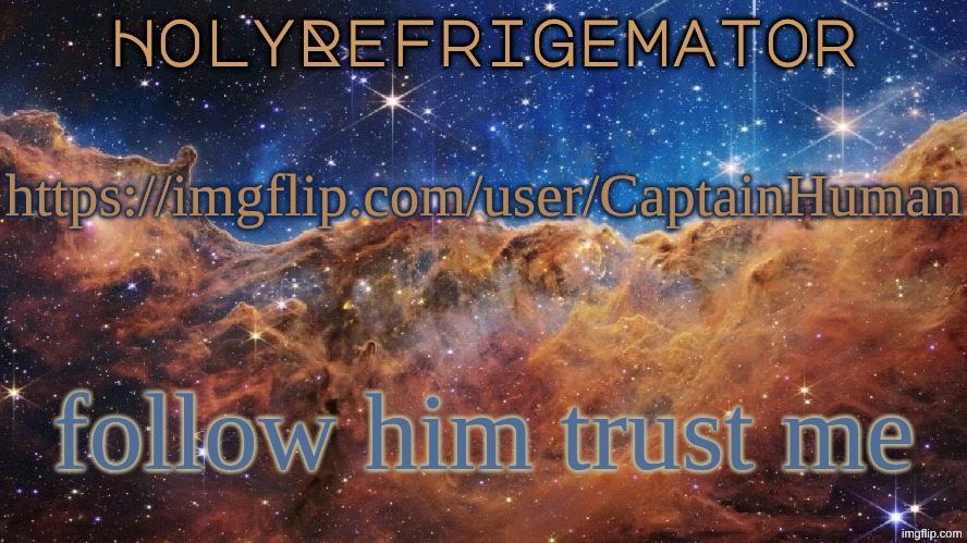 after all, he's Captain Human | https://imgflip.com/user/CaptainHuman; follow him trust me | image tagged in holyrefrigemator announcement temp | made w/ Imgflip meme maker