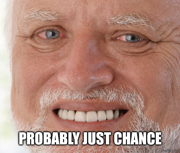 Hide the Pain Harold | PROBABLY JUST CHANCE | image tagged in hide the pain harold | made w/ Imgflip meme maker