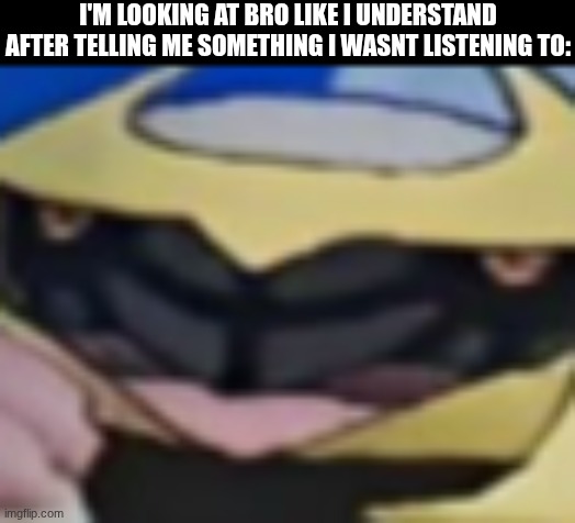 I don't pay attention | I'M LOOKING AT BRO LIKE I UNDERSTAND AFTER TELLING ME SOMETHING I WASNT LISTENING TO: | image tagged in giratina,clueless,why are you reading the tags | made w/ Imgflip meme maker