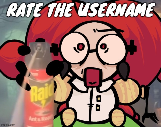 Mme. Brot sprays Raid at you maliciously | RATE THE USERNAME | image tagged in mme brot sprays raid at you maliciously | made w/ Imgflip meme maker