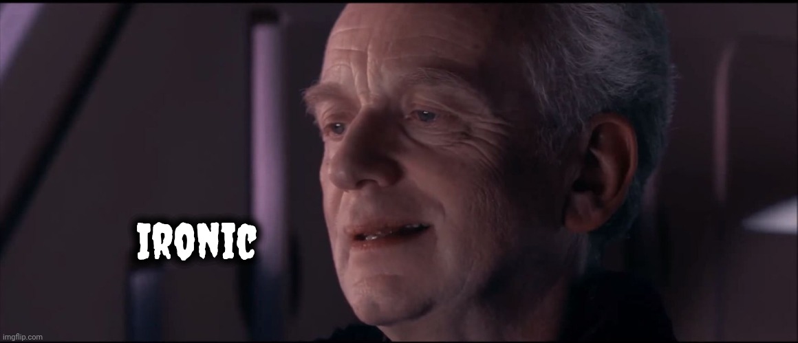 Ironic | image tagged in palpatine ironic | made w/ Imgflip meme maker
