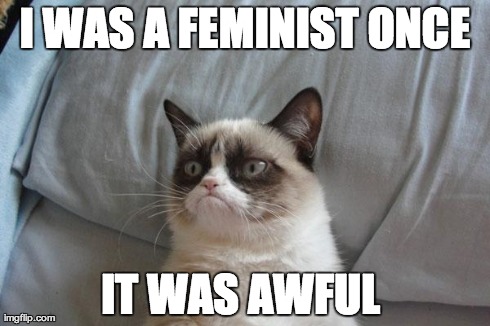Grumpy Cat Bed Meme | I WAS A FEMINIST ONCE IT WAS AWFUL | image tagged in memes,grumpy cat bed,grumpy cat | made w/ Imgflip meme maker