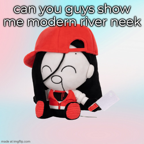 river neek | can you guys show me modern river neek | image tagged in yi xi plush | made w/ Imgflip meme maker