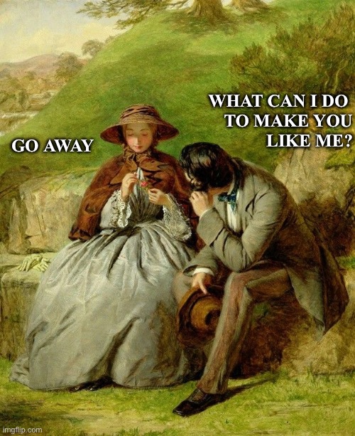 Art meme | WHAT CAN I DO 
TO MAKE YOU
 LIKE ME? GO AWAY | image tagged in relationships | made w/ Imgflip meme maker