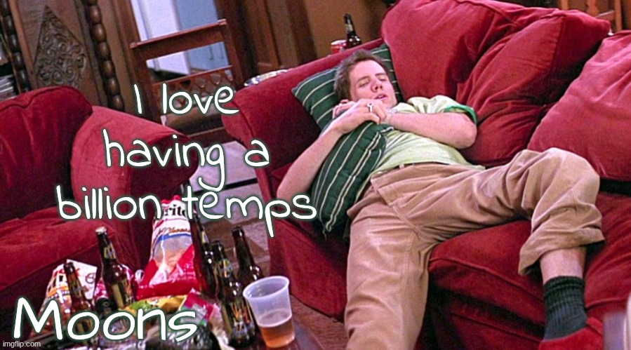 moons Randy temp | I love having a billion temps | image tagged in moons randy temp | made w/ Imgflip meme maker