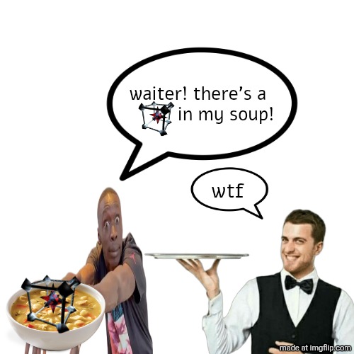 waiter! there's a
ㅤㅤㅤ in my soup! wtf | image tagged in poinc | made w/ Imgflip meme maker