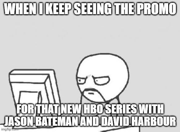 And here I thought that "DTF" was only used on "Jersey Shore". | WHEN I KEEP SEEING THE PROMO; FOR THAT NEW HBO SERIES WITH JASON BATEMAN AND DAVID HARBOUR | image tagged in memes,computer guy,dtf st louis,hbo,hbo max,promo | made w/ Imgflip meme maker