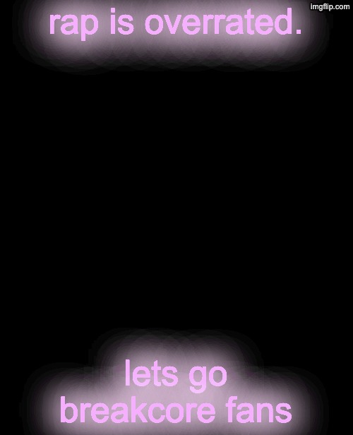 FEMB Y | rap is overrated. lets go breakcore fans | image tagged in femb y | made w/ Imgflip meme maker