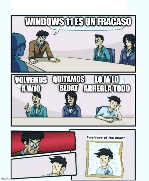 Employee of the month | WINDOWS 11 ES UN FRACASO; LO IA LO ARREGLA TODO; QUITAMOS BLOAT; VOLVEMOS A W10 | image tagged in employee of the month | made w/ Imgflip meme maker