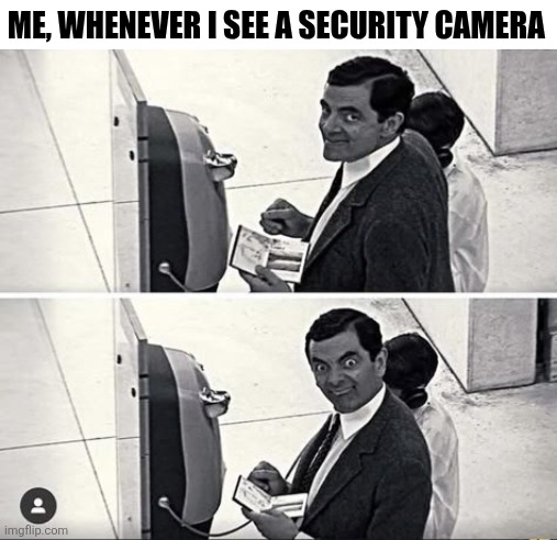Me Whenever I See A Security Camera | ME, WHENEVER I SEE A SECURITY CAMERA | image tagged in chrisjoines1 | made w/ Imgflip meme maker