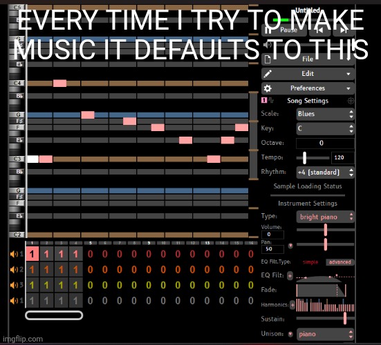 EVERY TIME I TRY TO MAKE MUSIC IT DEFAULTS TO THIS | made w/ Imgflip meme maker
