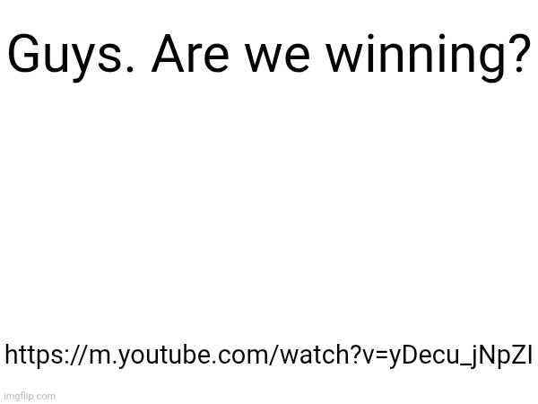 The Loss of AI Art? | Guys. Are we winning? https://m.youtube.com/watch?v=yDecu_jNpZI | made w/ Imgflip meme maker